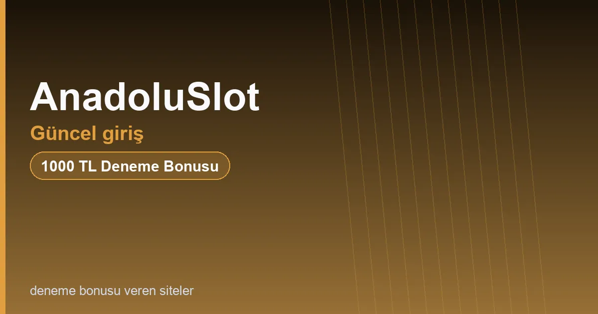 AnadoluSlot güncel giriş bonus rehberi