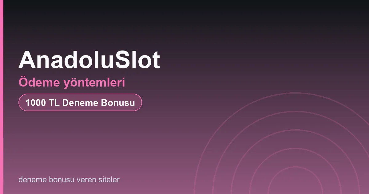 AnadoluSlot ödeme yöntemleri bonus rehberi