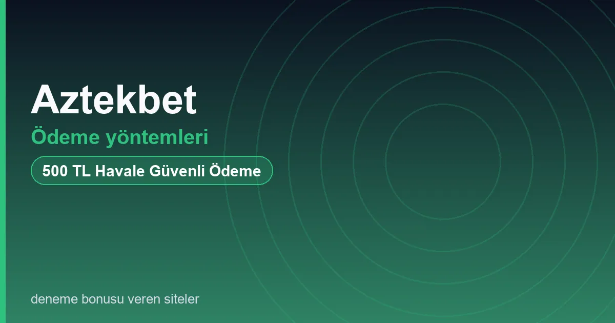 Aztekbet ödeme yöntemleri bonus rehberi