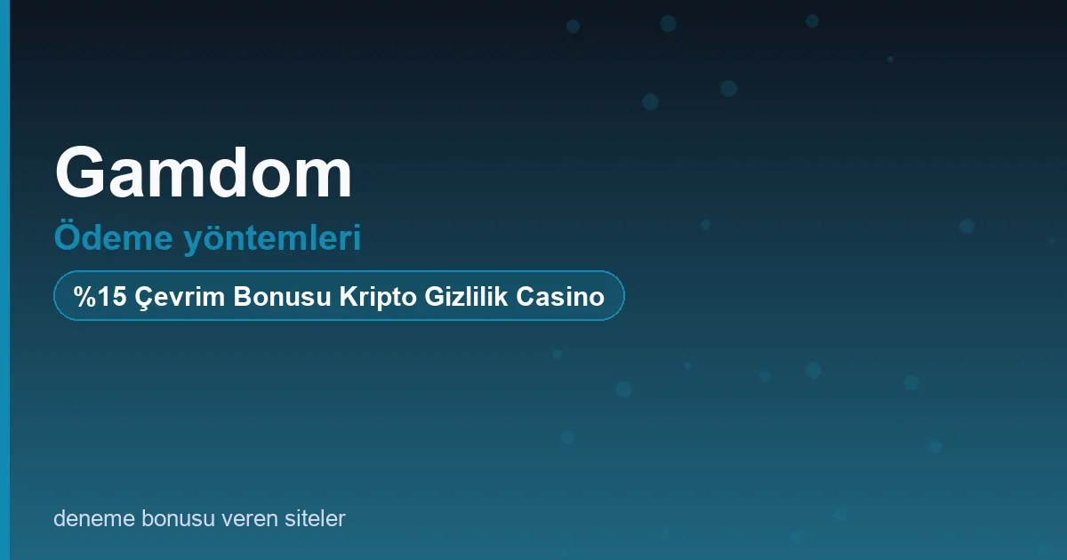 Gamdom ödeme yöntemleri bonus rehberi