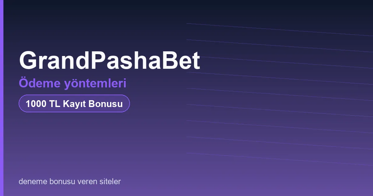 GrandPashaBet ödeme yöntemleri bonus rehberi